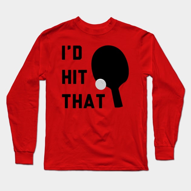 I'd Hit That Ping Pong Long Sleeve T-Shirt by stokedstore